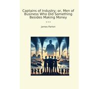 Captains of Industry; or, Men of Business Who Did Something Besides Making Money