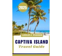 CAPTIVA ISLAND TRAVEL GUIDE 2025.: Your Ultimate Guide to Beaches, Activities, and Relaxation in Florida.
