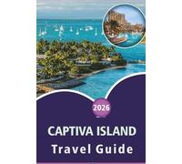 CAPTIVA ISLAND TRAVEL GUIDE 2026: Discover Pristine Beaches, Top Attractions, Outdoor Activities, Wildlife, Vibrant Nightlife, Local Cuisine and Coastal Adventures in Southwest Florida