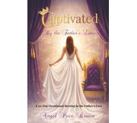 Captivated By The Father's Love: A 30 Day Devotional - Resting in the Father's Love