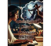 Captivating Characters Workbook: The Writer's Toolkit for Crafting Compelling Fictional Characters