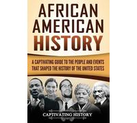 African American History: A Captivating Guide to the People and Events that Shaped the History of the United States