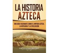 Captivating History La historia azteca (Copertina rigida)
