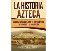 Captivating History La historia azteca (Tascabile)