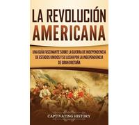 Captivating History La Revolución americana (Copertina rigida)