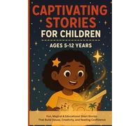 CAPTIVATING STORIES FOR CHILDREN: A Collection of Fun, Magical, and Educational Short Stories That Teach Life Lessons and Inspire Young Readers (Ages 5-12)