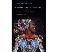 Captivating Technology: Race, Carceral Technoscience, and Liberatory Imagination in Everyday Life