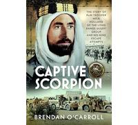 Captive Scorpion: The Story of Pow Trooper Mick Holland of the Long Range Desert Group and His Nine Escape Attempts