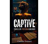 CAPTIVE: Thriller psychologique. Une plongée vertigineuse dans les mécanismes de la manipulation narcissique en milieu professionnel.