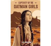 Captivity of the Oatman Girls: A True Tale of Survival, Captivity, and Resilience in the American Frontier