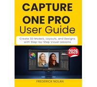 CAPTURE ONE PRO USER GUIDE 2026: Edit, Organize, and Enhance Photos with Step-by-Step Visual Tutorials