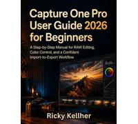 Capture One Pro User Guide 2026 for Beginners: A Step-by-Step Manual for RAW Editing, Color Control, and a Confident Import-to-Export Workflow
