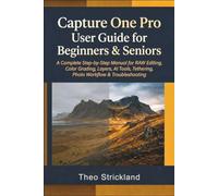Capture One Pro User Guide for Beginners & Seniors: A Complete Step-by-Step Manual for RAW Editing, Color Grading, Layers, AI Tools, Tethering, Photo Workflow & Troubleshooting