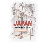 Captured & Sketched: Japan: An Artistic Photography-Based Coloring Book featuring Sketched Historic Scenes for The Nostalgic Traveler