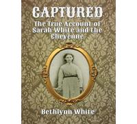 Captured: The True Account of Sarah White and the Cheyenne