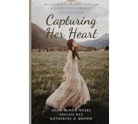 Capturing Her Heart: A Collection of Historical Fairytale Retellings (Fairy Tale Frenzy)