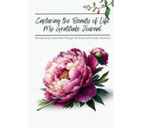 Capturing the Beauty of Life: My Gratitude Journal: Five Minutes a Day for Happiness and Mindfulness to Boost Positive Thinking and Resilience with Daily Prompts