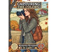 CAPTURING THE COLORS - Moments Wrapped in Light: 60 realistic arts of women photographing peaceful nature scenes - a relaxing coloring book for women, ... and the calm beauty of the season.