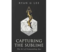 CAPTURING THE SUBLIME: The Art of Commanding Awe: A Field Guide to Breaking the Modern Monotony,Weaponizing Intuition, and Reclaiming the Depth of Human Consciousness