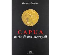 Capua. Storia di una metropoli