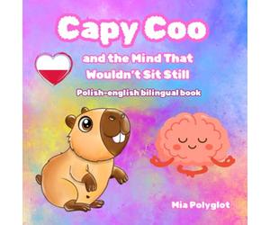 Capy Coo and the Mind That Wouldn’t Sit Still. Polish-english bilingual book: Learn English and Polish While Exploring ADHD and Big Emotions