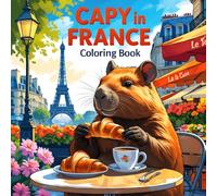Capy In France Coloring Book: CapyBara visiting The world | 51 Unique images For all Ages | bold & Easy To color
