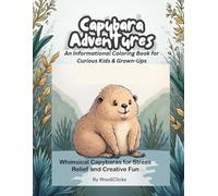 Capybara Adventures: An Informational Coloring Book for Curious Kids & Grown-ups: Whimsical Capybaras for Stress Relief and Creative Fun