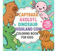 Capybara Axolotl Dinosaur Highland Cow: Cute Coloring Book for Kids Ages 4-8 featuring Bold and Simple Illustrations with Awesome Facts - Perfect for Boys and Girls Who Love Magical Animals