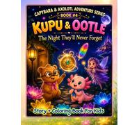 Capybara & Axolotle Adventure Series: Book #4: Kupu & Ootle and the Night They'll Never Forget
