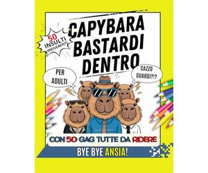 CAPYBARA BASTARDI DENTRO: Scopri il lato irriverente del relax: 50 capibara da colorare con un tocco di umorismo e sarcasmo, perfetti per chi ama ridere e rilassarsi!