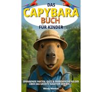 Capybara Buch für Kinder: Spannende Fakten, Quiz & farbenfrohe Bilder über das größte Nagetier der Welt
