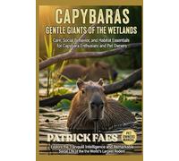 CAPYBARA: Care, Social Behavior, and Habitat Essentials for Capybara Enthusiats and Pet Owners