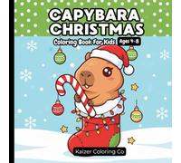 Capybara Christmas Coloring Book for Kids Ages 4-8: A Fun and Cute Holiday Coloring Book Filled with Cozy Capybaras, Christmas Scenes, Easy Designs & Festive Cheer for Kids Ages 4-8