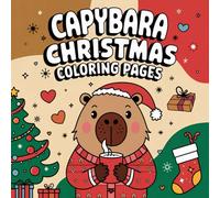 Capybara Christmas Coloring Book For Kids And Adults: 100 Festive and Cute Christmas Coloring Pages with Capybaras | Fun and Relaxing Holiday Activity Book for Kids, Teens, and Adults