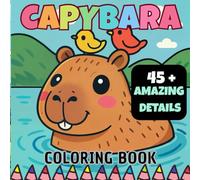 Capybara Coloring Book: Discover More Than 45 Fun Facts About Cute Capybaras For Kids 2-12 Ages