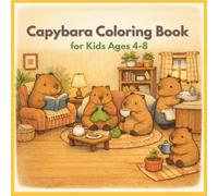 Capybara Coloring Book for Kids Ages 4-8: Cute and Cozy Everyday Life Scenes with Bold and Easy Designs | 32 Single-Sided Coloring Pages for Boys and Girls