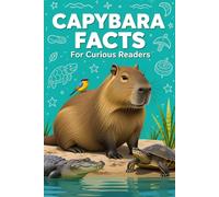 Capybara Facts For Curious Readers: Random Facts About Capybaras with Fun Facts, HOW It Works, and Myth-Busting Truths for Capybara Lovers