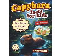 Capybara Facts for Kids: 100 Fun Facts, Cool Science, and Illustrated Activities About the World’s Largest Rodent