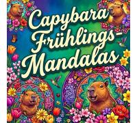 Capybara Frühlings-Mandalas: Über 40 Tier-Mandalas mit süßen Capybaras und floralen Motiven