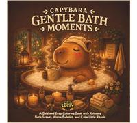 Capybara Gentle Bath Moments: A Bold and Easy Coloring Book with Relaxing Bath Scenes, Warm Bubbles, and Calm Little Rituals
