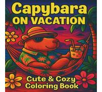 Capybara on Vacation: Tropical Coloring Book for Adults and Kids with Cute Relaxing Animal Scenes and Summer Beach Adventures