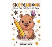 Capybara Sketchbook: Draw Cute, Feel Happy, Be Capy! Cute Capybara Notebook For Drawing & Doodling, 110 Blank Pages, Perfect for Kids, Teens & Capybara Lovers