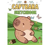Capybara Sketchbook: Where Art Meets Relaxation - Inspired by Capybaras | Cute Large Notebook for Drawing | Doodling, Sketching Capybara Lovers