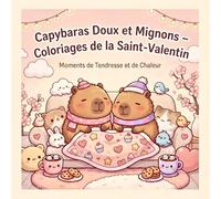 Capybaras Doux et Mignons - Coloriages de la Saint-Valentin: Livre de coloriage cosy avec capybaras et animaux mignons pour adultes, ados et enfants créatifs
