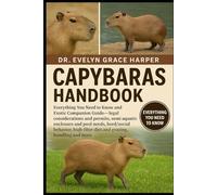 CAPYBARAS HANDBOOK: Everything You Need to Know and Exotic Companion Guide - legal considerations and permits, semi-aquatic enclosure and pool needs, ... diet and grazing, handling and more