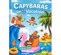 Capybaras on Vacation Activity Book for Kids Ages 5-10: Fun, Creative & Educational Games with the Cutest Animal in the World