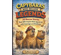 Capybaras Who Became Legends: 20 Rescue Stories That Will Inspire Kids Ages 8-12 with Courage and Kindness