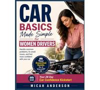 Car Basics Made Simple for Women Drivers: Handle common problems, fix small issues, and feel more confident with your car