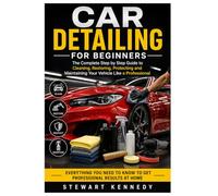 Car Detailing for Beginners: The Complete Step by Step Guide to Cleaning, Restoring, Protecting and Maintaining Your Vehicle Like a Professional: 114