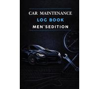 Car Maintenance Log Book - Men’s Edition: A Complete Vehicle Log for Maintenance, DIY Upgrades, Performance & Off-Road Driving
